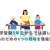 中学受験5年生からでは遅い？合格のための6つの戦略を徹底解説