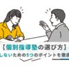 【個別指導塾の選び方】失敗しないための5つのポイントを徹底解説