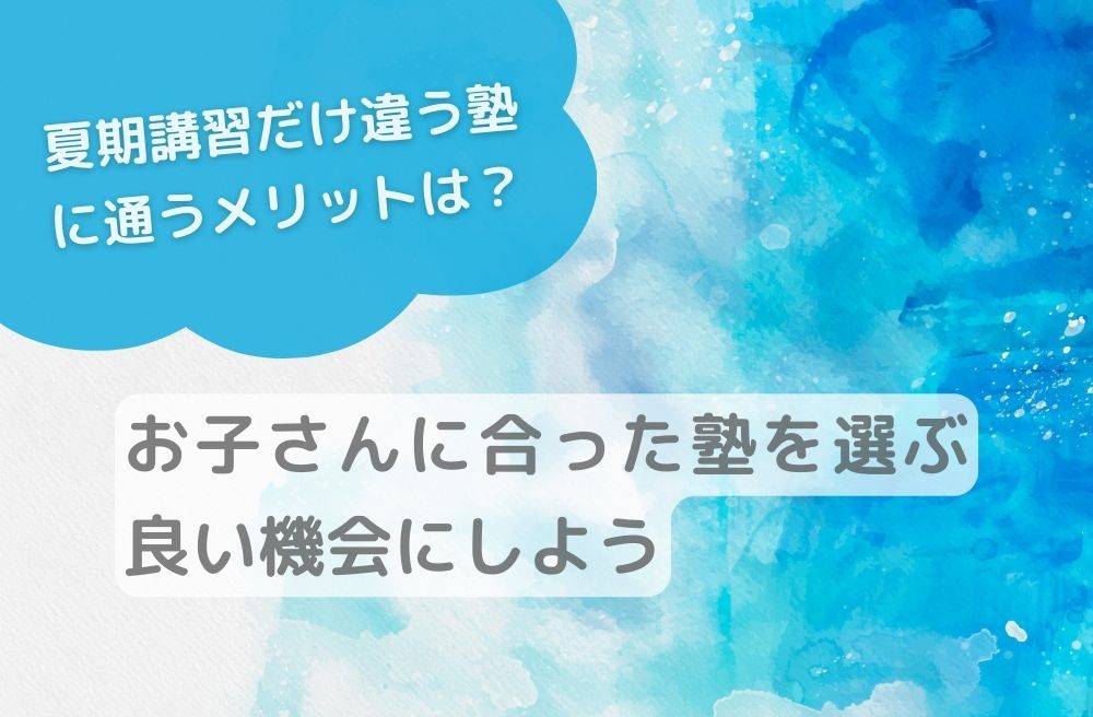 夏期講習だけ違う塾に通うメリットは？お子さんに合った塾を選ぶ良い機会にしようのサムネイル画像