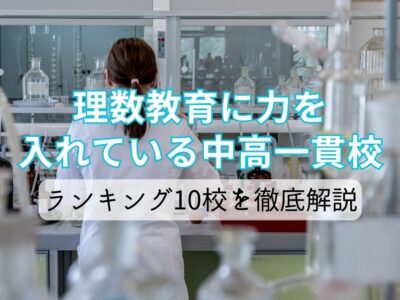 理数教育に力を入れている中高一貫校ランキング10校