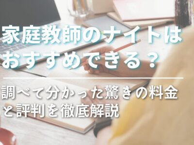 【家庭教師のナイトはおすすめできる？】調べて分かった驚きの料金と評判を徹底解説