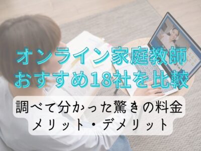 オンライン家庭教師おすすめ18社を比較。調べて分かった驚きの料金、メリット、デメリット